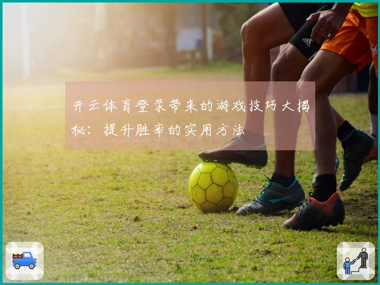 开云体育登录带来的游戏技巧大揭秘：提升胜率的实用方法