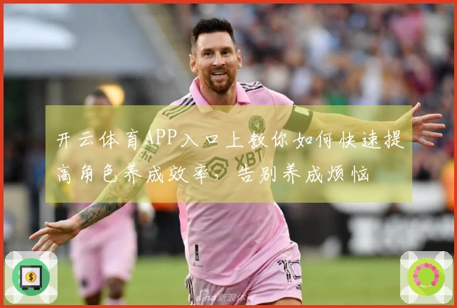 开云体育APP入口上教你如何快速提高角色养成效率，告别养成烦恼